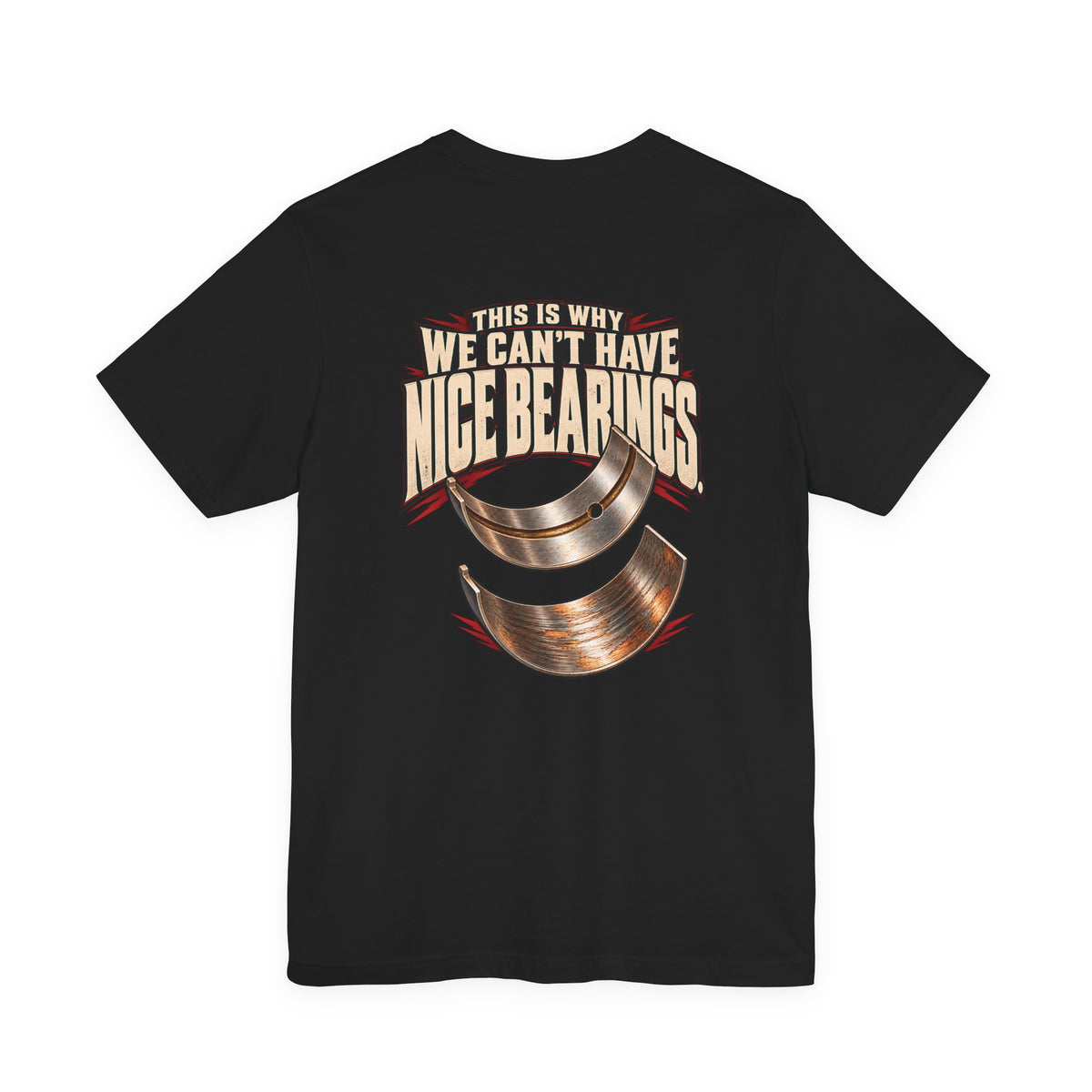 This Is Why We Can't Have Nice Bearings. — Garage Tee — back graphic on black Bella+Canvas 3001