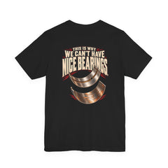 This Is Why We Can't Have Nice Bearings. — Garage Tee — back graphic on black Bella+Canvas 3001